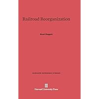 Railroad Reorganization (Harvard Economic Studies, 4) Railroad Reorganization (Harvard Economic Studies, 4) Hardcover Paperback