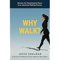Why Walk?: Discover the Transformative Power of an Intentional Walking Practice Why Walk?: Discover the Transformative Power of an Intentional Walking Practice Paperback Kindle Hardcover