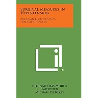 Surgical Measures in Hypertension: American Lecture Series, Publication No. 61 Surgical Measures in Hypertension: American Lecture Series, Publication No. 61 Paperback