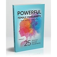 Powerful Female Immigrants Volume 3: 25 Women 25 Stories 25 Movements Powerful Female Immigrants Volume 3: 25 Women 25 Stories 25 Movements Kindle Hardcover