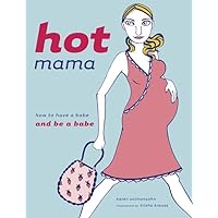 Hot Mama: How to Have a Babe and Be a Babe Hot Mama: How to Have a Babe and Be a Babe Hardcover