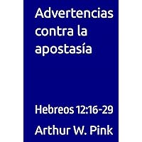 Advertencias contra la apostasía: Hebreos 12:16-29 (Arthur W. Pink) (Spanish Edition) Advertencias contra la apostasía: Hebreos 12:16-29 (Arthur W. Pink) (Spanish Edition) Kindle Hardcover Paperback