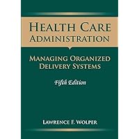 Health Care Administration: Managing Organized Delivery Systems, 5th Edition Health Care Administration: Managing Organized Delivery Systems, 5th Edition Paperback