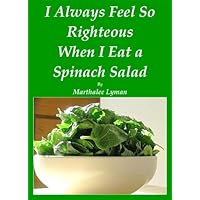 I Always Feel so Righteous When I Eat a Spinach Salad