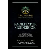 The Trait-Based Model of Recovery Facilitator Guidebook: A Revolutionary approach to guiding individuals towards lasting Transformation The Trait-Based Model of Recovery Facilitator Guidebook: A Revolutionary approach to guiding individuals towards lasting Transformation Paperback Kindle