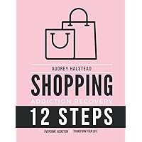 Addiction Recovery Workbook for Compulsive Behaviors; Shopping Addiction: 12 Steps Recovery Guide and Workbook for Behavioral Addiction; 90 Days of Actionable Steps to Reclaim Your Life