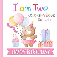 I am Two Birthday Coloring Book for Girls: Gift for 2 Year Old Kids | Big and Easy Pictures to Color Cake Animals Balloons and more