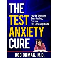 The Test Anxiety Cure: How To Overcome Exam Anxiety, Fear and Self Defeating Habits (Stress Relief) The Test Anxiety Cure: How To Overcome Exam Anxiety, Fear and Self Defeating Habits (Stress Relief) Kindle