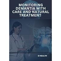 Monitoring the stages of dementia with care and natural treatment : The guides and information on what and how to treat demantia naturally Monitoring the stages of dementia with care and natural treatment : The guides and information on what and how to treat demantia naturally Kindle Paperback