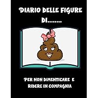 DIARIO DELLE FIGURE DI M....: PER NON DIMENTICARE E RIDERE IN COMPAGNIA (Italian Edition)