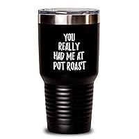 You Really Had Me At Pot Roast Tumbler Funny Food Lover Gift Idea Insulated Cup With Lid Black 30 Oz