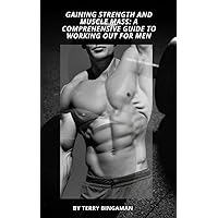 Gaining Strength and Muscle Mass: A Comprehensive Guide to Working Out for Men: How to build your dream body Gaining Strength and Muscle Mass: A Comprehensive Guide to Working Out for Men: How to build your dream body Kindle Hardcover Paperback