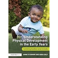 Understanding Physical Development in the Early Years: Linking bodies and minds Understanding Physical Development in the Early Years: Linking bodies and minds Kindle Hardcover Paperback