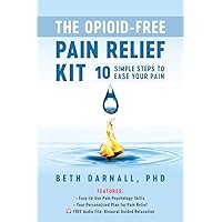 The Opioid-Free Pain Relief Kit: 10 Simple Steps to Ease Your Pain The Opioid-Free Pain Relief Kit: 10 Simple Steps to Ease Your Pain Paperback Kindle