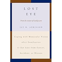 Lost Eye: Coping with Monocular Vision after Enucleation or Eye Loss from Cancer, Accident, or Disease Lost Eye: Coping with Monocular Vision after Enucleation or Eye Loss from Cancer, Accident, or Disease Paperback