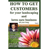 How To Get Customers For Your Landscaping And Lawn Care Business All Year Long. Vol. 2 How To Get Customers For Your Landscaping And Lawn Care Business All Year Long. Vol. 2 Kindle Paperback
