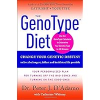 The GenoType Diet: Change Your Genetic Destiny to live the longest, fullest and healthiest life possible