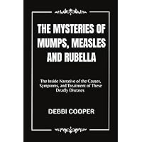 The Mysteries of Mumps, Measles and Rubella: The Inside Narrative of the Causes, Symptoms, and Treatment of These Deadly Diseases The Mysteries of Mumps, Measles and Rubella: The Inside Narrative of the Causes, Symptoms, and Treatment of These Deadly Diseases Kindle Paperback