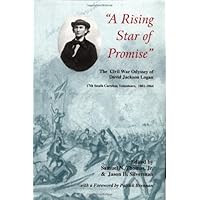 A Rising Star Of Promise: The Wartime Diary And Letter Of David Jackson Logan, 17th South Carolina Volunteers 1861-1864 (Battles & Campaigns of the Carolinas) A Rising Star Of Promise: The Wartime Diary And Letter Of David Jackson Logan, 17th South Carolina Volunteers 1861-1864 (Battles & Campaigns of the Carolinas) Hardcover