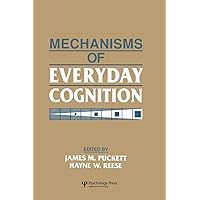 Mechanisms of Everyday Cognition (West Virginia University Conferences on Life-Span Developmental Psychology) Mechanisms of Everyday Cognition (West Virginia University Conferences on Life-Span Developmental Psychology) Paperback Kindle Hardcover