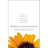 Waking Up to What You Do: A Zen Practice for Meeting Every Situation with Intelligence and Compassion Waking Up to What You Do: A Zen Practice for Meeting Every Situation with Intelligence and Compassion Paperback Kindle Hardcover