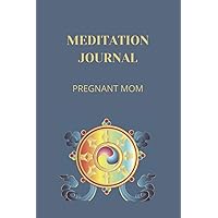 Meditation Journal For Pregnant Mom - 6x 9' 126 Page Journal Of Stuctured Layout To Record Daily Meditation Experiences: Mom- To- Be Meditation ... Journal, Gift For Pregnant Women Self Care