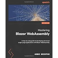Mastering Blazor WebAssembly: A step-by-step guide to developing advanced single-page applications with Blazor WebAssembly