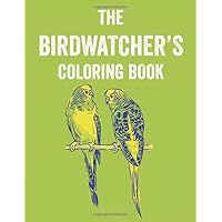 The Birdwatcher's Coloring Book: Stress Relief Coloring Book For Adults, Relaxing Coloring Pages with Designs and Illustrations for Bird Lovers and Bird Watchers
