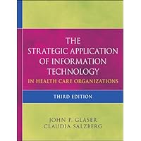 The Strategic Application of Information Technology in Health Care Organizations The Strategic Application of Information Technology in Health Care Organizations Kindle Hardcover