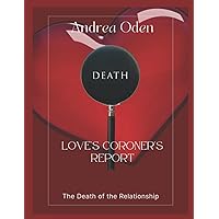 Love's Coroner's Report: Go Beneath the Surface and Find The Real Reason the Relationship Failed Love's Coroner's Report: Go Beneath the Surface and Find The Real Reason the Relationship Failed Paperback