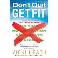 Don't Quit Get Fit: Overcoming the 4 Fitness Killers: No Time, No Motivation, No Results, No Stamina (First Place 4 Health) Don't Quit Get Fit: Overcoming the 4 Fitness Killers: No Time, No Motivation, No Results, No Stamina (First Place 4 Health) Hardcover