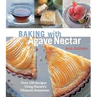Baking with Agave Nectar: Over 100 Recipes Using Nature's Ultimate Sweetener Baking with Agave Nectar: Over 100 Recipes Using Nature's Ultimate Sweetener Kindle Paperback