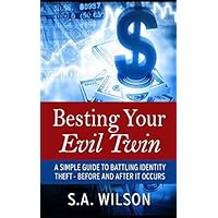 Besting Your Evil Twin: A Simple Guide to Battling Identity Theft - Before and After It Occurs