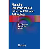 Managing Cardiovascular Risk In Elective Total Joint Arthroplasty Managing Cardiovascular Risk In Elective Total Joint Arthroplasty Kindle Paperback Hardcover