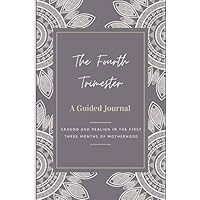 The Fourth Trimester - Grounding Yourself After Birth: A Guided Journal The Fourth Trimester - Grounding Yourself After Birth: A Guided Journal Paperback Kindle