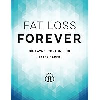 Fat Loss Forever: How to Lose Fat and KEEP it Off Fat Loss Forever: How to Lose Fat and KEEP it Off Paperback Kindle