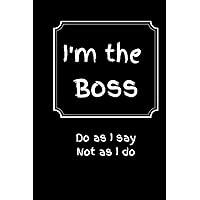 I'm the Boss: do as I say not as I do: Funny office humour coworker notebook. 6x9 blank lined pages for meetings and jotting down daily tasks. Great gift for office workers.