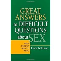 Great Answers to Difficult Questions about Sex: What Children Need to Know Great Answers to Difficult Questions about Sex: What Children Need to Know Kindle Paperback