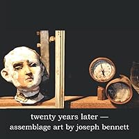 twenty years later: assemblage art by joseph bennett twenty years later: assemblage art by joseph bennett Paperback Kindle