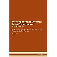 Reversing Subacute Cutaneous Lupus Erythematosus: Deficiencies The Raw Vegan Plant-Based Detoxification & Regeneration Workbook for Healing Patients. Volume 4