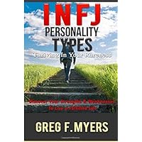 INFJ: Personality Types: Thriving In Your Rareness - Discover Your Strengths & Weaknesses to Live a Fulfilled Life by Greg F Myers (2015-08-09)