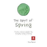 The Spirit of Spring: Timeless Chinese Wisdom for Everyday Living & Healing