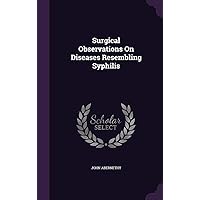 Surgical Observations On Diseases Resembling Syphilis Surgical Observations On Diseases Resembling Syphilis Hardcover Paperback