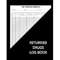 Returned Drugs Log Book To Record Returned And Expired Drugs: Medication Destruction Log Book, A Handy Logbook to Help Keep Track of All Medication Destroyed
