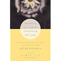 Restoring Our Bodies, Reclaiming Our Lives: Guidance and Reflections on Recovery from Eating Disorders Restoring Our Bodies, Reclaiming Our Lives: Guidance and Reflections on Recovery from Eating Disorders Paperback Kindle