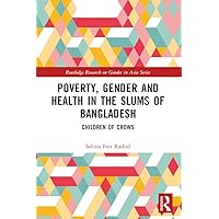 Poverty, Gender and Health in the Slums of Bangladesh: Children of Crows (Routledge Research on Gender in Asia Series) Poverty, Gender and Health in the Slums of Bangladesh: Children of Crows (Routledge Research on Gender in Asia Series) Kindle Hardcover