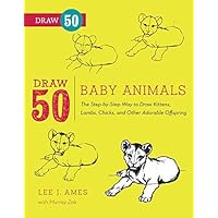 Draw 50 Baby Animals: The Step-by-Step Way to Draw Kittens, Lambs, Chicks, Puppies, and Other Adorable Offspring Draw 50 Baby Animals: The Step-by-Step Way to Draw Kittens, Lambs, Chicks, Puppies, and Other Adorable Offspring Paperback Kindle Hardcover