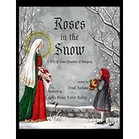 Roses in the Snow: A Tale of Saint Elizabeth of Hungary Roses in the Snow: A Tale of Saint Elizabeth of Hungary Paperback