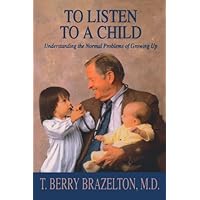 To Listen To A Child & Understanding The Normal Problems Of Growing Up To Listen To A Child & Understanding The Normal Problems Of Growing Up Kindle Paperback Hardcover