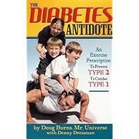 The Diabetes Antidote An Exercise Prescription To Prevent Type 2, To Combat Type 1 The Diabetes Antidote An Exercise Prescription To Prevent Type 2, To Combat Type 1 Paperback